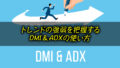 FXのDMI・ADXの使い方｜手法や併用がオススメのインジケーターを解説