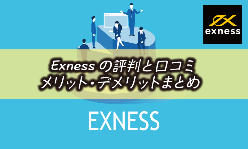 【完全版】Exnessの評判｜安全性や口コミ・メリット&デメリット