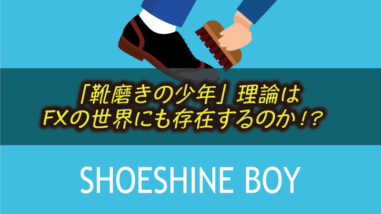 【暴落の予兆】靴磨きの少年理論を為替の領域から考察