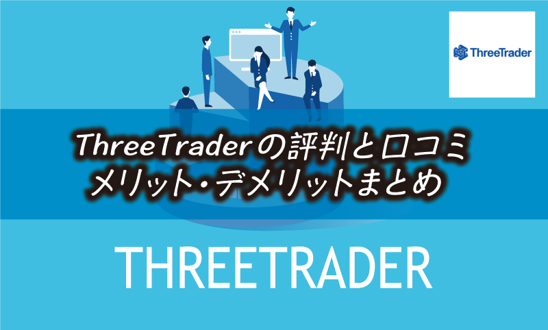 ThreeTraderの評判｜安全性や口コミ・メリット&デメリット