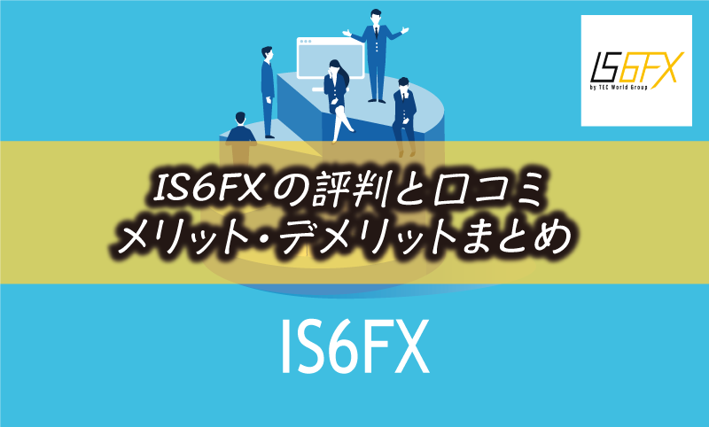 IS6FXの評判｜安全性や口コミ・メリット&デメリット